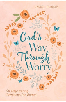God's Way through Worry: 90 Empowering Devotions for Women
