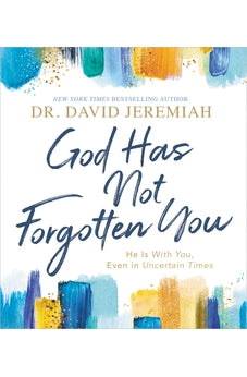 God Has Not Forgotten You: He Is with You, Even in Uncertain Times