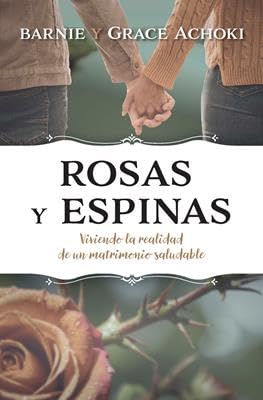 Rosas Y Espinas Viviendo la Realidad De Un Matrimonio Saludable