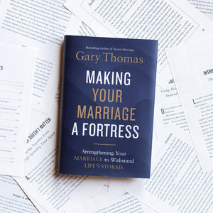 Making Your Marriage a Fortress: Strengthening Your Marriage to Withstand Life's Storms