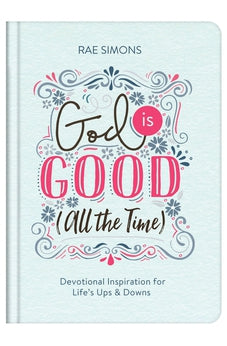 God Is Good (All the Time): Devotional Inspiration for Life's Ups and Downs