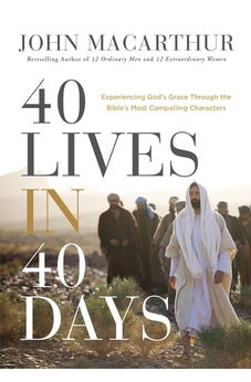 40 Lives in 40 Days: Experiencing God’s Grace Through the Bible’s Most Compelling Characters