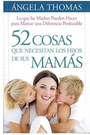 52 Cosas que Necesitan los Hijos de sus Mamás