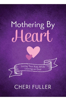 Mothering by Heart: Loving Your Kids While Leaning on God