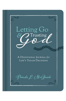 Letting Go and Trusting God: A Devotional Journal for Life's Tough Decisions