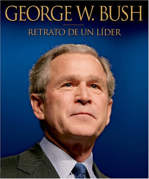 George W. Bush: Retrato de un líder