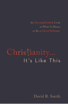 Christianity. . .It's Like This: An Uncomplicated Look at What It Means to Be a Christ-Follower