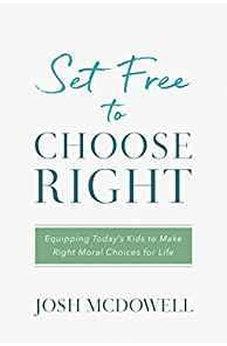 Set Free to Choose Right: Equipping Today's Kids to Make Right Moral Choices for Life 9781634099745