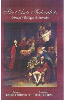 The Anti-Federalists: Selected Writings and Speeches (Conservative Leadership Series)