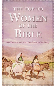 The Top 100 Women of the Bible (Top 100 Series)