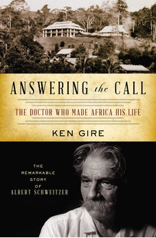 Answering the Call: The Doctor Who Made Africa His Life: The Remarkable Story of Albert Schweitzer (Christian Encounters)