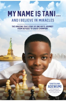 My Name Is Tani . . . and I Believe in Miracles: The Amazing True Story of One Boy’s Journey from Refugee to Chess Champion