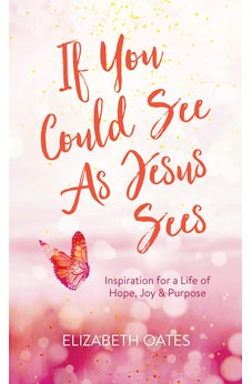 If You Could See as Jesus Sees: Inspiration for a Life of Hope, Joy, and Purpose