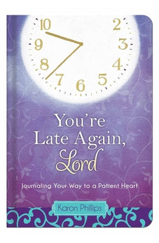 You're Late Again, Lord: Journaling Your Way to a Patient Heart