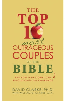 The Top 10 Most Outrageous Couples of the Bible: And How Their Stories Can Revolutionize Your Marriage