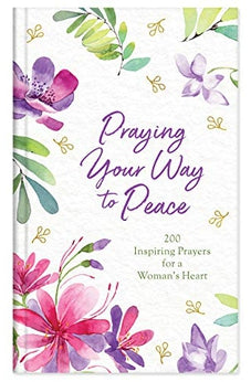 Image of Praying Your Way to Peace: 200 Inspiring Prayers for a Woman's Heart
