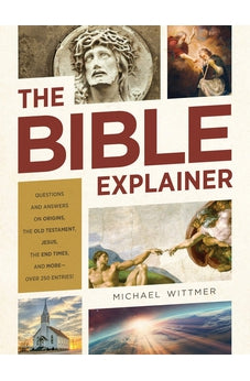 The Bible Explainer: Questions and Answers on Origins, the Old Testament, Jesus, the End Times, and More?Over 250 Entries!