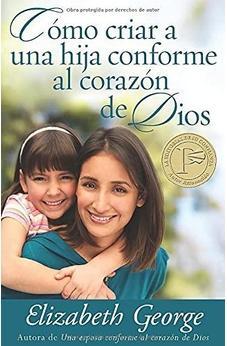 Cómo Criar a una Hija Conforme al Corazón de Dios